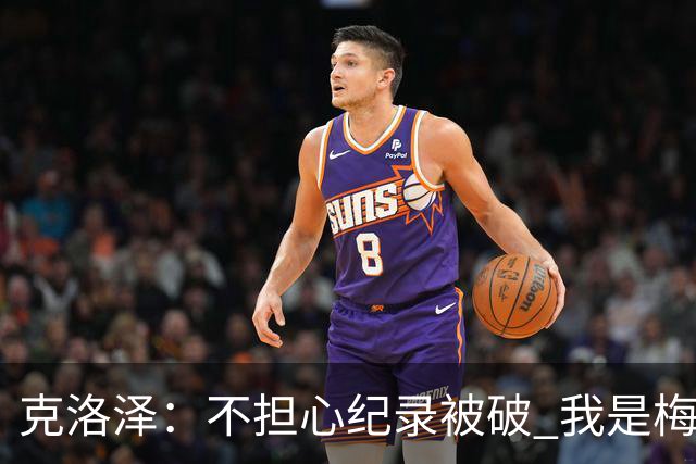 克洛泽：不担心纪录被破 我是梅西的超级粉丝 他是天才
