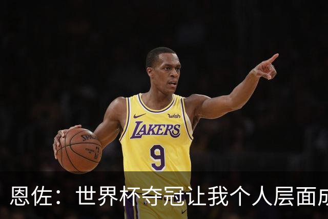 恩佐：世界杯夺冠让我个人层面成长很多 决赛马丁内斯拯救了我们
