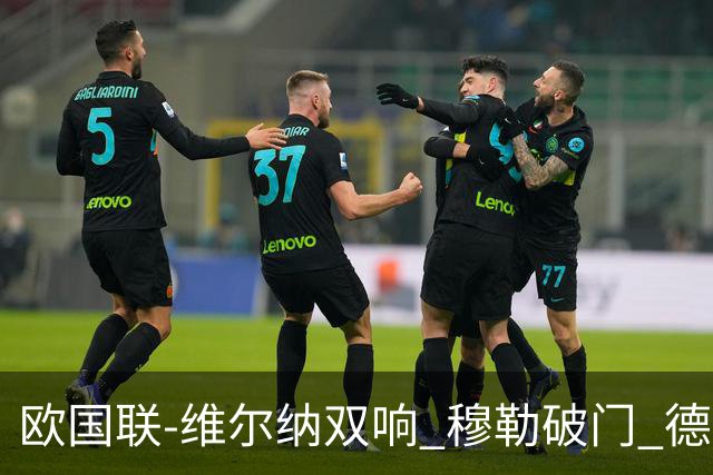 欧国联-维尔纳双响 穆勒破门 德国5-2大胜意大利