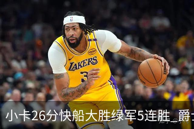 小卡26分快船大胜绿军5连胜 爵士送黄蜂3连败